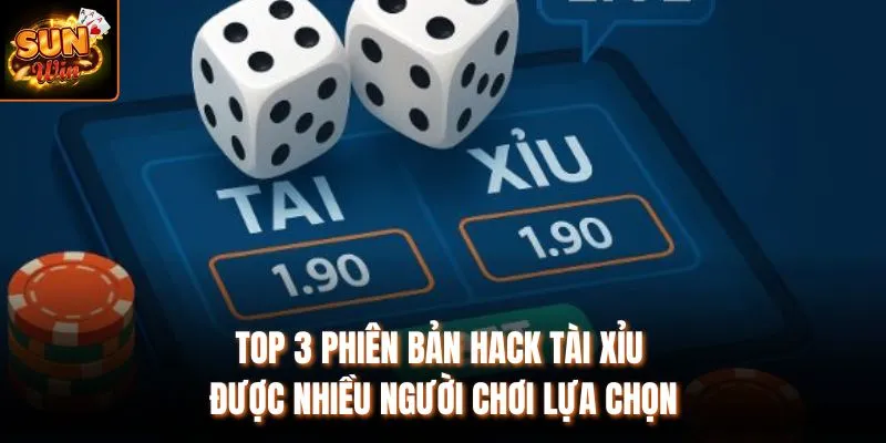 Top 3 phiên bản hack Tài Xỉu được nhiều người chơi lựa chọn 